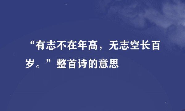 “有志不在年高,无志空长百岁。”整首诗的意思