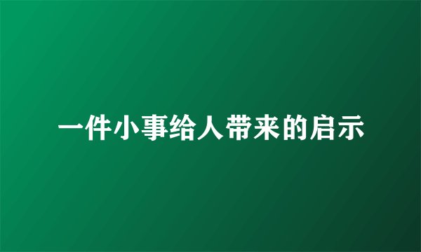 一件小事给人带来的启示