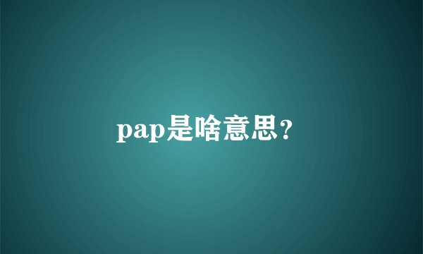 pap是啥意思？