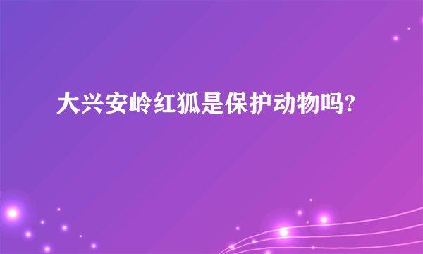 大兴安岭红狐是保护动物吗?