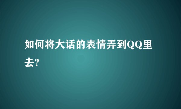 如何将大话的表情弄到QQ里去?