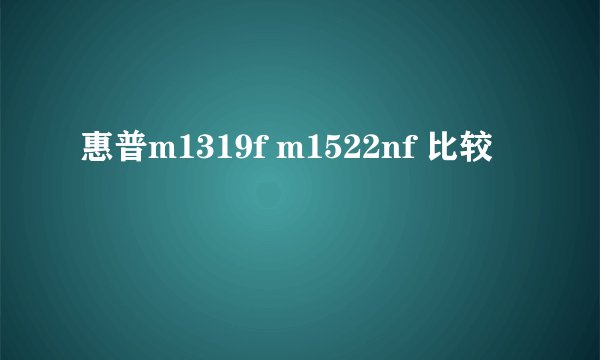 惠普m1319f m1522nf 比较