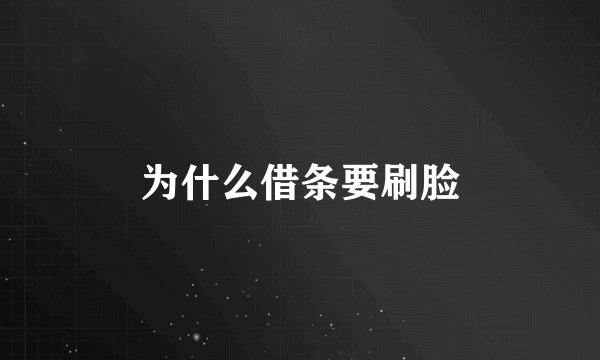 为什么借条要刷脸