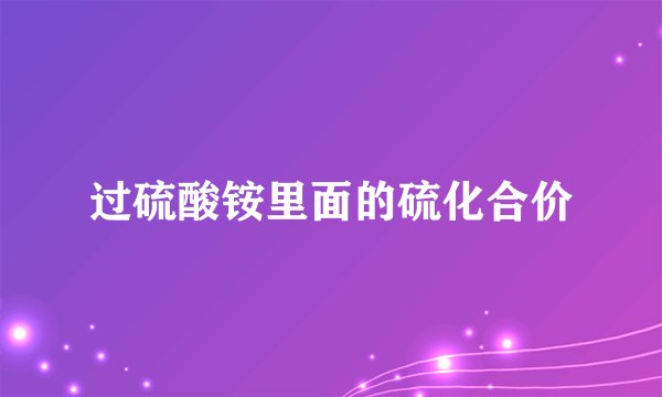过硫酸铵里面的硫化合价