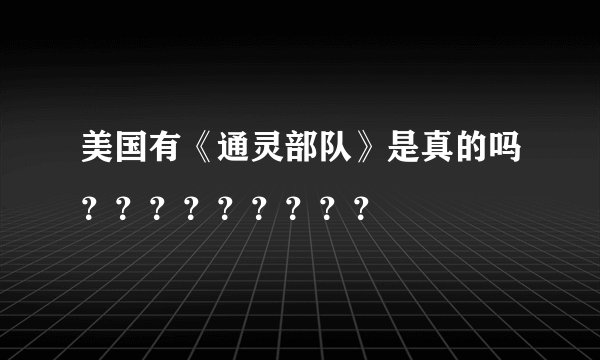 美国有《通灵部队》是真的吗？？？？？？？？？