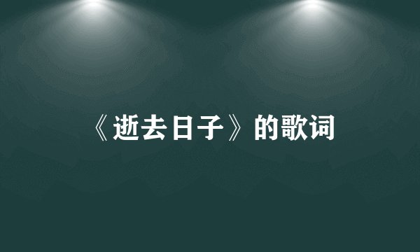 《逝去日子》的歌词