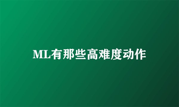 ML有那些高难度动作
