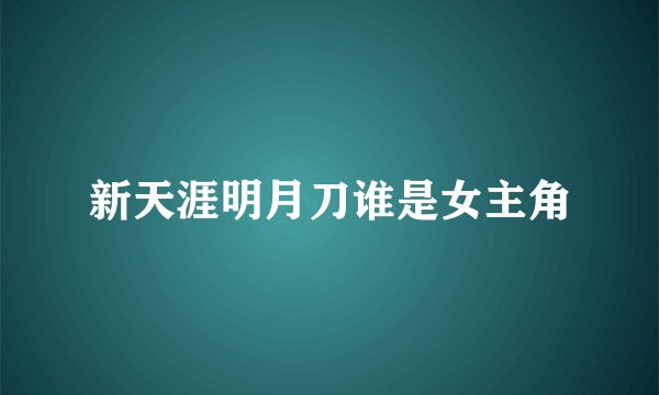 新天涯明月刀谁是女主角
