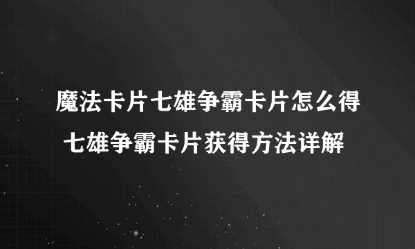 魔法卡片七雄争霸卡片怎么得 七雄争霸卡片获得方法详解