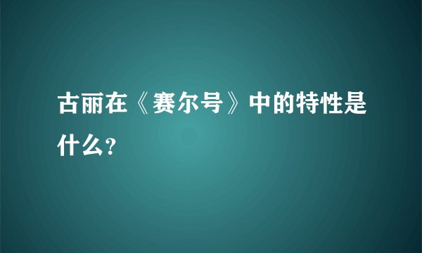 古丽在《赛尔号》中的特性是什么？