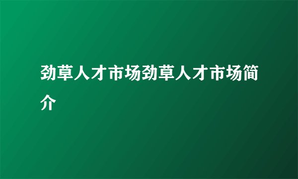 劲草人才市场劲草人才市场简介