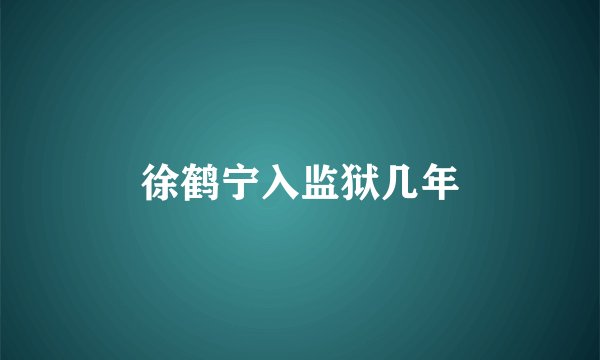 徐鹤宁入监狱几年