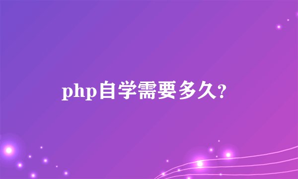 php自学需要多久？