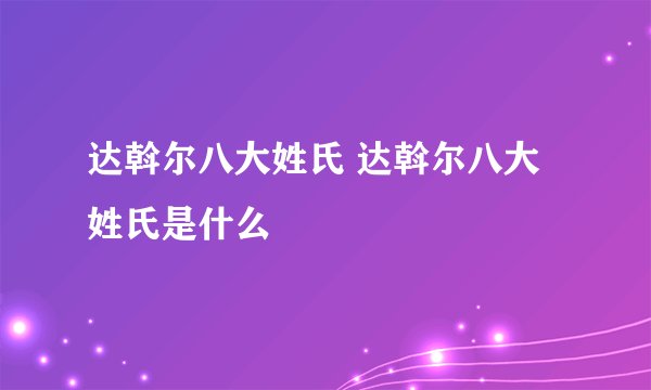 达斡尔八大姓氏 达斡尔八大姓氏是什么