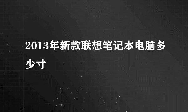 2013年新款联想笔记本电脑多少寸