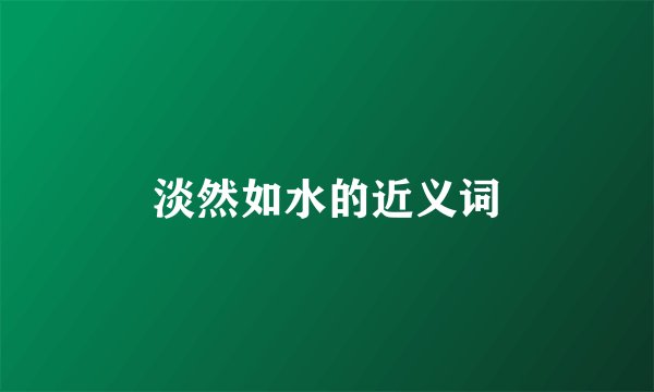 淡然如水的近义词