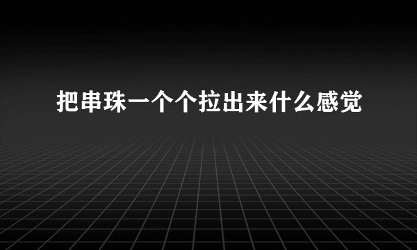 把串珠一个个拉出来什么感觉