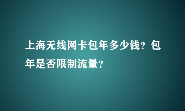 上海无线网卡包年多少钱？包年是否限制流量？