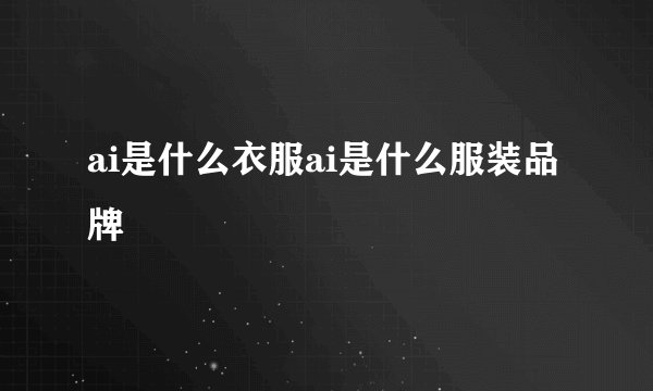 ai是什么衣服ai是什么服装品牌