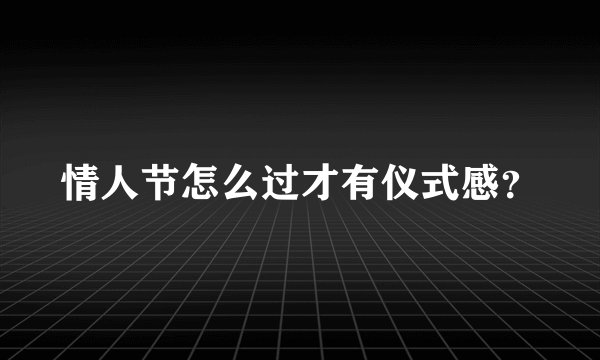 情人节怎么过才有仪式感？