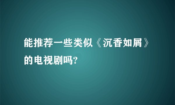 能推荐一些类似《沉香如屑》的电视剧吗?