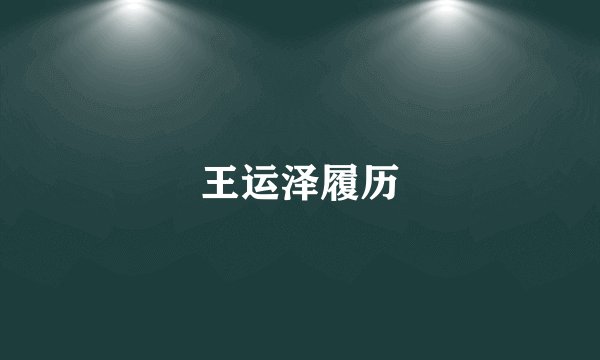 王运泽履历