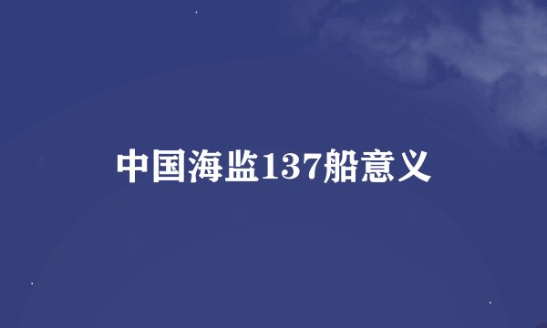中国海监137船意义