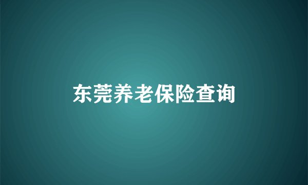 东莞养老保险查询