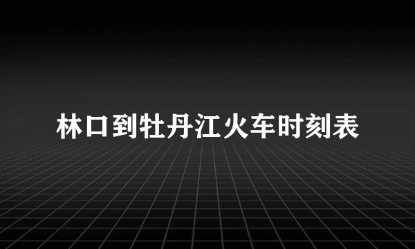 林口到牡丹江火车时刻表