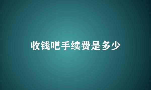 收钱吧手续费是多少