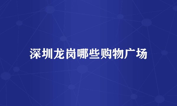 深圳龙岗哪些购物广场