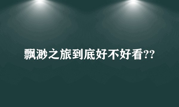 飘渺之旅到底好不好看??