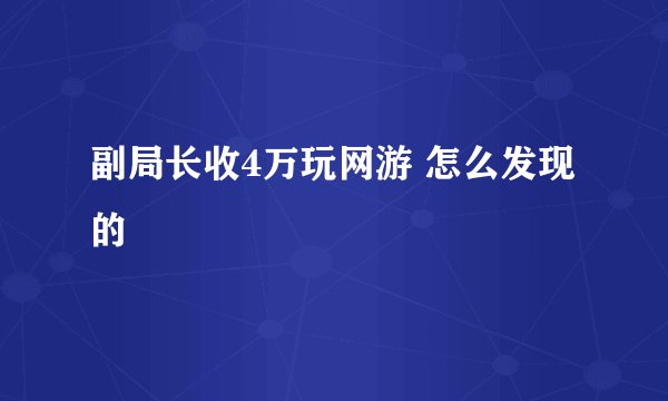 副局长收4万玩网游 怎么发现的
