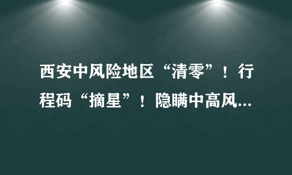 西安中风险地区“清零”！行程码“摘星”！隐瞒中高风险地旅居史 陕西7名外省返回人员被刑事拘留
