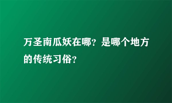 万圣南瓜妖在哪？是哪个地方的传统习俗？