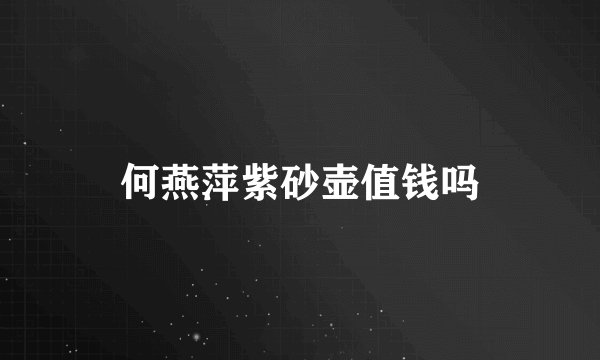 何燕萍紫砂壶值钱吗