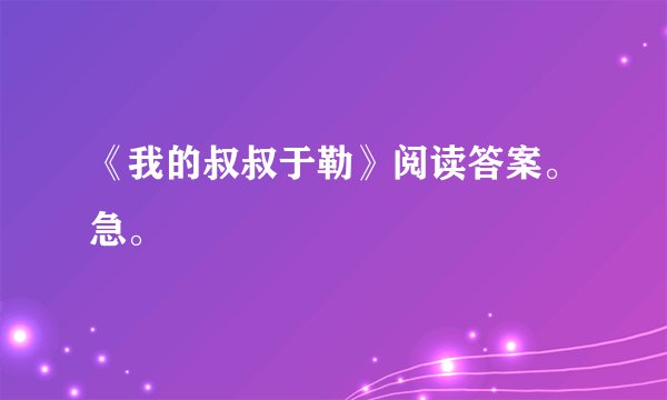 《我的叔叔于勒》阅读答案。急。
