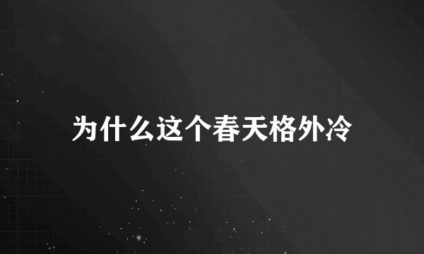 为什么这个春天格外冷