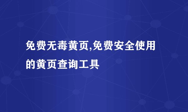 免费无毒黄页,免费安全使用的黄页查询工具