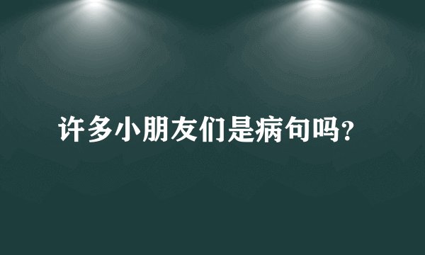 许多小朋友们是病句吗？