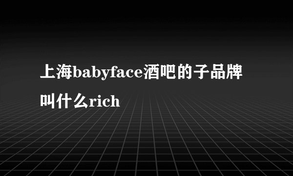 上海babyface酒吧的子品牌叫什么rich