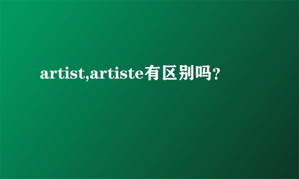 artist,artiste有区别吗？