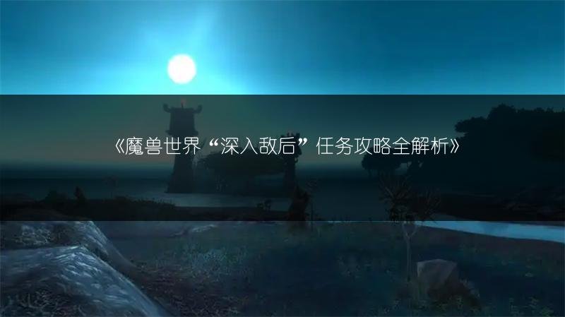 魔兽世界“深入敌后”任务攻略全解析