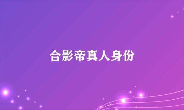 合影帝真人身份