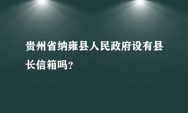 贵州省纳雍县人民政府设有县长信箱吗？