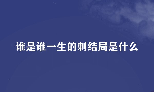 谁是谁一生的刺结局是什么