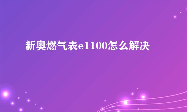 新奥燃气表e1100怎么解决