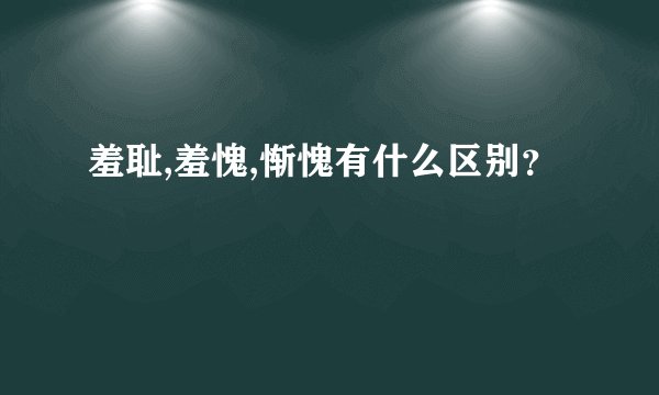 羞耻,羞愧,惭愧有什么区别？