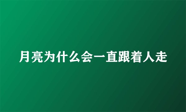 月亮为什么会一直跟着人走