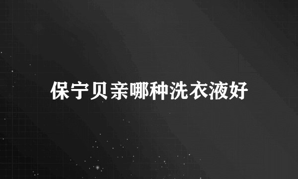 保宁贝亲哪种洗衣液好